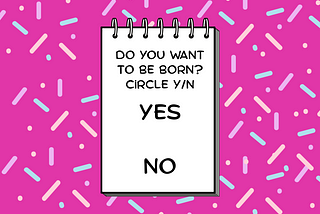 a notepad that says “do you want to be born, yes or no?”