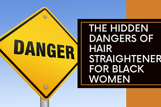 Danger sign with “The Hidden Dangers of Hair Straighteners for Black Women”