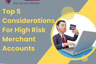 Top 5 Considerations For High Risk Merchant Accounts