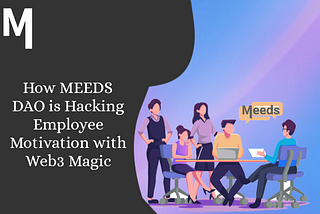 Rewriting the Rules: How MEEDS DAO is Hacking Employee Motivation with Web3 Magic