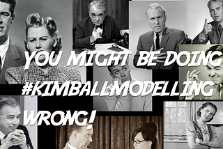 You might be doing #kimballmodelling wrong!