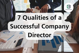 7 Qualities of a Successful Company Director: A Comprehensive Guide