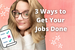 3 Ways to Get Your Jobs Done