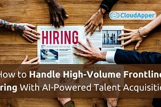 How to Handle High-Volume Frontline Hiring With AI-Powered Talent Acquisition