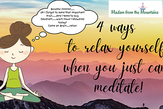 4 ways to relax yourself when you can’t Meditate!