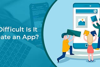 How Difficult Is It to Create an App?