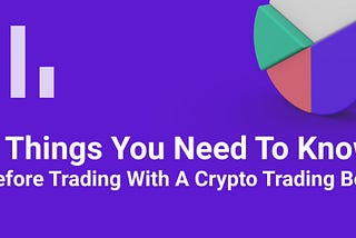 3 Things You Need To Know Before Trading With A Crypto Trading Bot