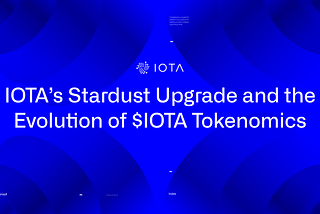 IOTA’S STARDUST UPGRADE AND THE EVOLUTION OF $IOTA TOKENOMICS