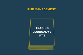 Trading Journal #4: Risk Management (part 3)