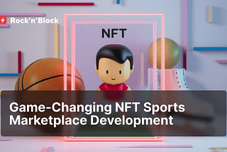 NFT Sports Marketplace Development Key Concepts