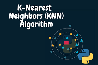 Machine Learning Algorithm: K-Nearest Neighbors (KNN) Algorithm.