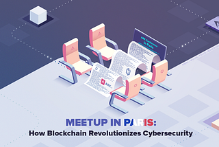 Meetup @ Paris : Comment la Blockchain révolutionne la cybersécurité