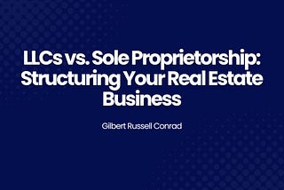 LLCs vs. Sole Proprietorship: Structuring Your Real Estate Business