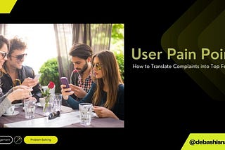 User Pain Points: How to Translate Complaints into Top Features