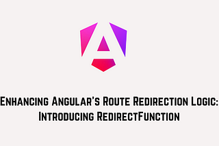 Enhancing Angular’s Route Redirection Logic: Introducing RedirectFunction