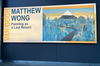 This is a sign at the entry of the Van Gogh museum. It says, Matthew Wong, Painting as a Last Resort.