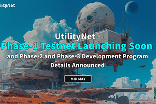UtilityNet Phase-1 Testnet Launching Soon and Phase-2 and Phase-3 Development Program Details…