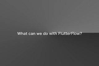 What can we do with FlutterFlow?