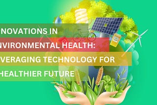 Innovations in Environmental Health: Leveraging Technology for a Healthier Future by Anwo Sunday…