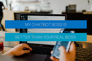 My ChatBot Boss is better than your real boss