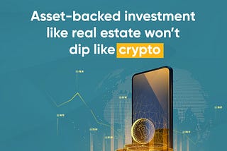 Asset-Backed Investment like Real Estate won’t dip like Crypto