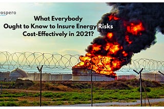 What Everybody Ought to Know to Insure Energy Risks Cost-Effectively in 2021?