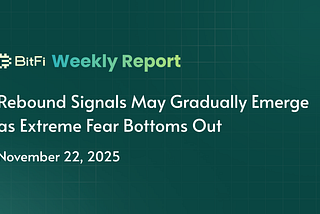 BitFi Weekly Report: Rebound Signals May Gradually Emerge as Extreme Fear Bottoms Out