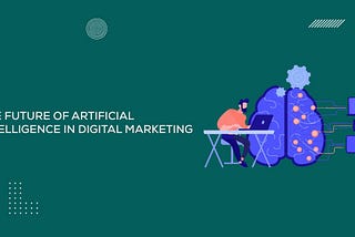 The Future of Artificial Intelligence in Digital Marketing