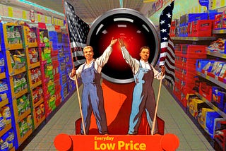 A Soviet propaganda poster depicting two workers holding flags in front of a locomotive. The flags have been replaced with US flags. The locomotive’s face has been replaced with the glaring red eye of HAL 9000 from Kubrick’s ‘2001: A Space Odyssey.’ The maxim below has been replaced with the lettering from a Walmart ‘everyday low prices’ sign. The background has been replaced with a posterized grocery aisle. Image: Cryteria (modified) https://commons.wikimedia.org/wiki/File:HAL9000.svg CC BY 3
