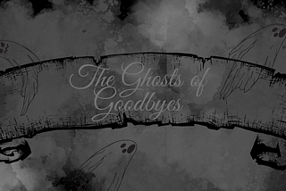 The Ghosts of Goodbyes