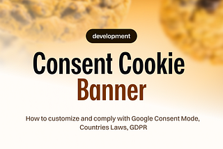 How to customize the consent cookie banner to comply with GDPR, Google Consent Mode, and…