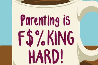 Parenting Is F%$king Hard!