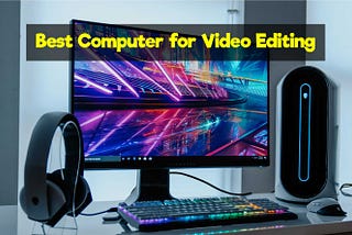 Best Computer for Video Editing, Animation & Motion Graphics