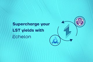 Supercharge Your LST Yields With Echelon