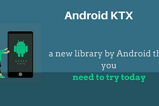 Android KTX-a new library by Android, that you need to try today!