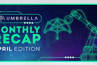 Umbrella Network Monthly Recap: April 2022