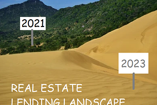 How the Real Estate Lending Landscape has changed from 2021 to 2023.