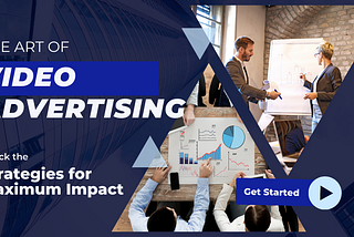 The Art of Video Advertising: How to Craft Impactful Video Ads for Maximum Reach