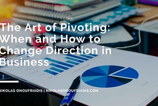 ​​The Art of Pivoting: When and How to Change Direction in Business