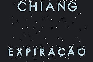 Expiração, de Ted Chiang: razão e emoção em uníssono (Parte 1)