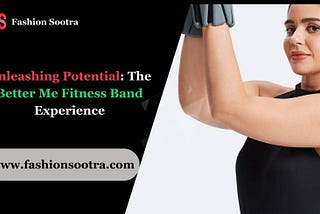 Unleashing Potential: The Better Me Fitness Band Experience