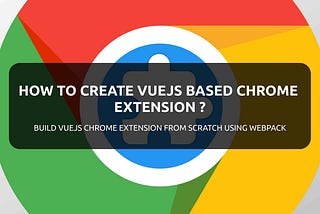 How to create VueJS based Chrome extension ?