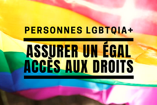Personnes LGBTQIA+ : assurer un égal accès aux droits
