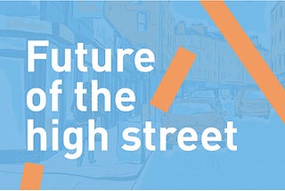 The Future of the High Street: insights and aspirations from our project team and advisory board