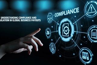 Understanding Compliance and Regulation in Global Business Payouts