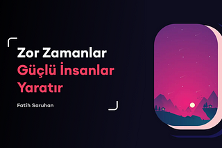 Zor Zamanlar Güçlü İnsanlar Yaratır