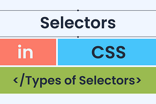 Define Selectors and their Types in CSS