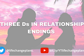 Three Ds in relationship endings. Divorce, Death, Discard as in the abrupt termination of a relationship.