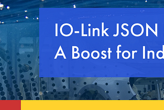 IO-Link JSON Integration: A Boost for Industry 4.0?