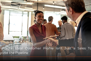 Why Your Ideal Customer Profile Isn’t Just a Sales Tool: Beyond the Pipeline